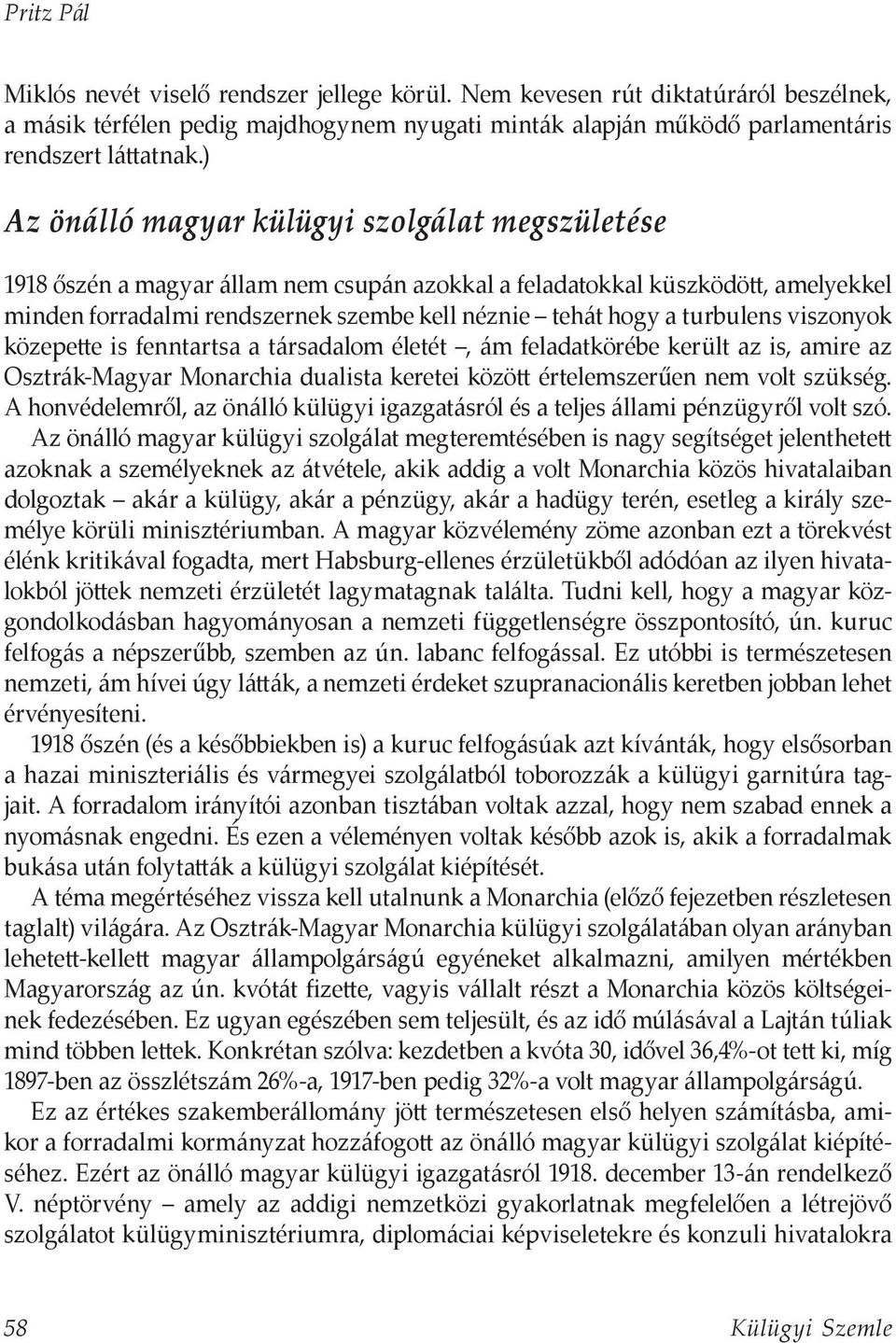 turbulens viszonyok közepette is fenntartsa a társadalom életét, ám feladatkörébe került az is, amire az Osztrák-Magyar Monarchia dualista keretei között értelemszerűen nem volt szükség.