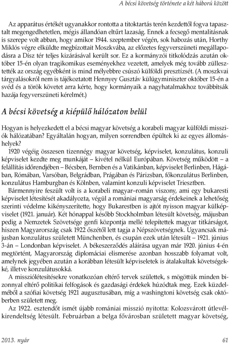 szeptember végén, sok habozás után, Horthy Miklós végre elküldte megbízottait Moszkvába, az előzetes fegyverszüneti megállapodásra a Dísz tér teljes kizárásával került sor.