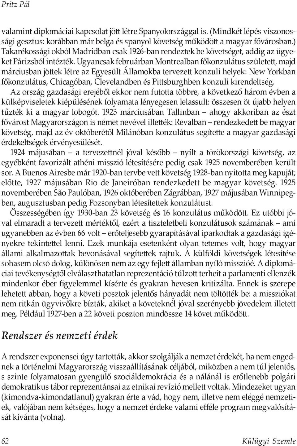 Ugyancsak februárban Montrealban főkonzulátus született, majd márciusban jöttek létre az Egyesült Államokba tervezett konzuli helyek: New Yorkban főkonzulátus, Chicagóban, Clevelandben és