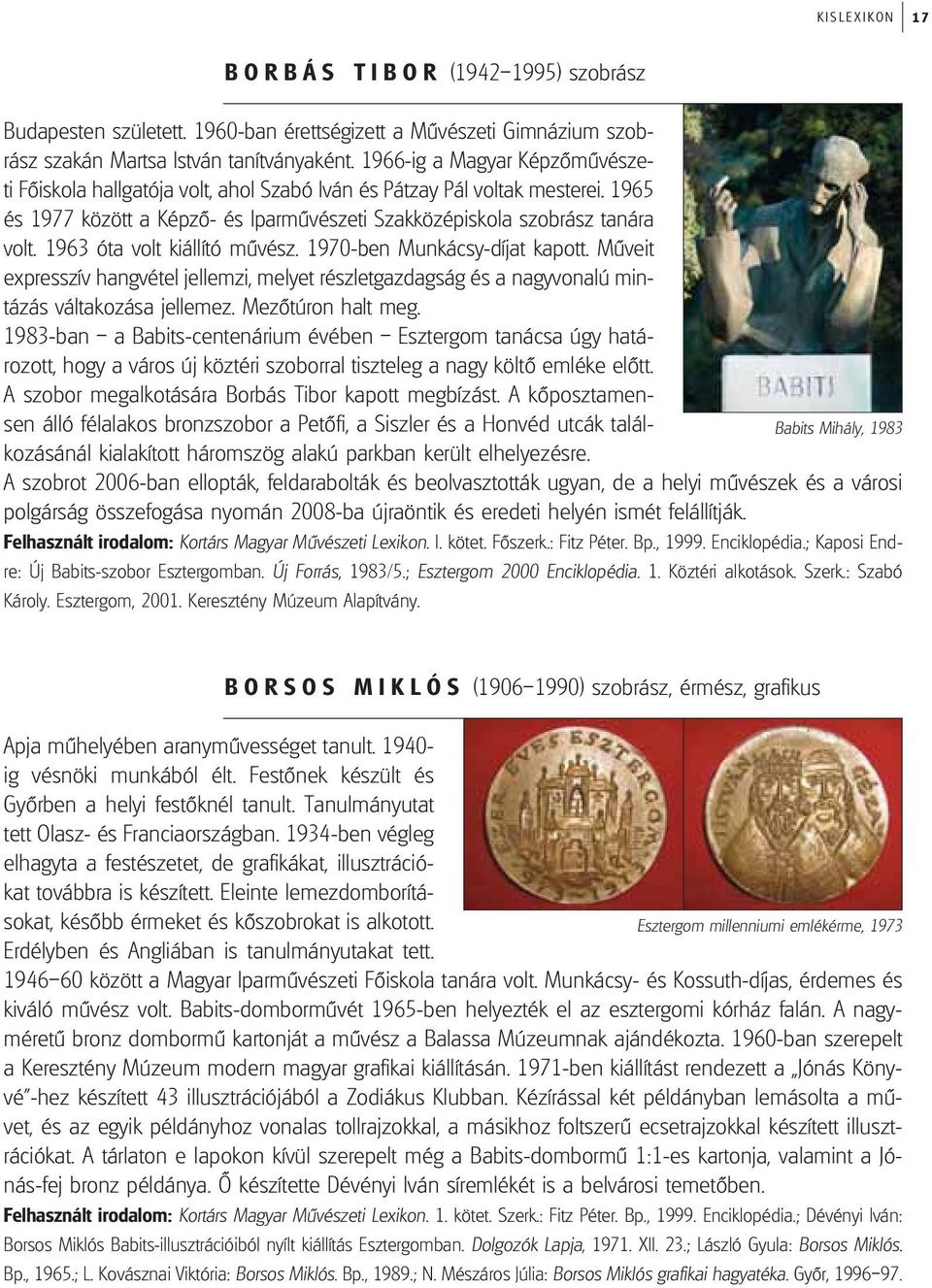 1963 óta volt kiállító mûvész. 1970-ben Munkácsy-díjat kapott. Mûveit expresszív hangvétel jellemzi, melyet részletgazdagság és a nagyvonalú mintázás váltakozása jellemez. Mezôtúron halt meg.