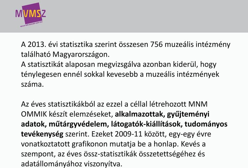 Az éves statisztikákból az ezzel a céllal létrehozott MNM OMMIK készít elemzéseket, alkalmazottak, gyűjteményi adatok, műtárgyvédelem,