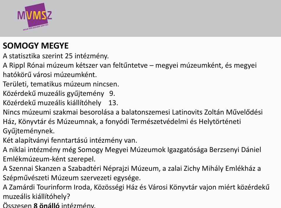 Nincs múzeumi szakmai besorolása a balatonszemesi Latinovits Zoltán Művelődési Ház, Könyvtár és Múzeumnak, a fonyódi Természetvédelmi és Helytörténeti Gyűjteménynek.