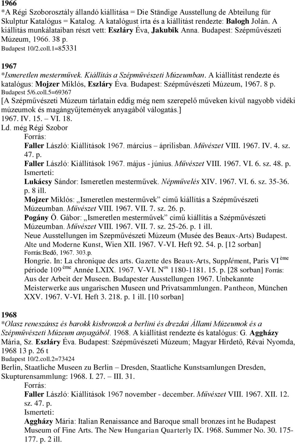 Kiállítás a Szépművészeti Múzeumban. A kiállítást rendezte és katalógus: Mojzer Miklós, Eszláry Éva. Budapest: Szépművészeti Múzeum, 1967. 8 p. Budapest 5/6.coll.