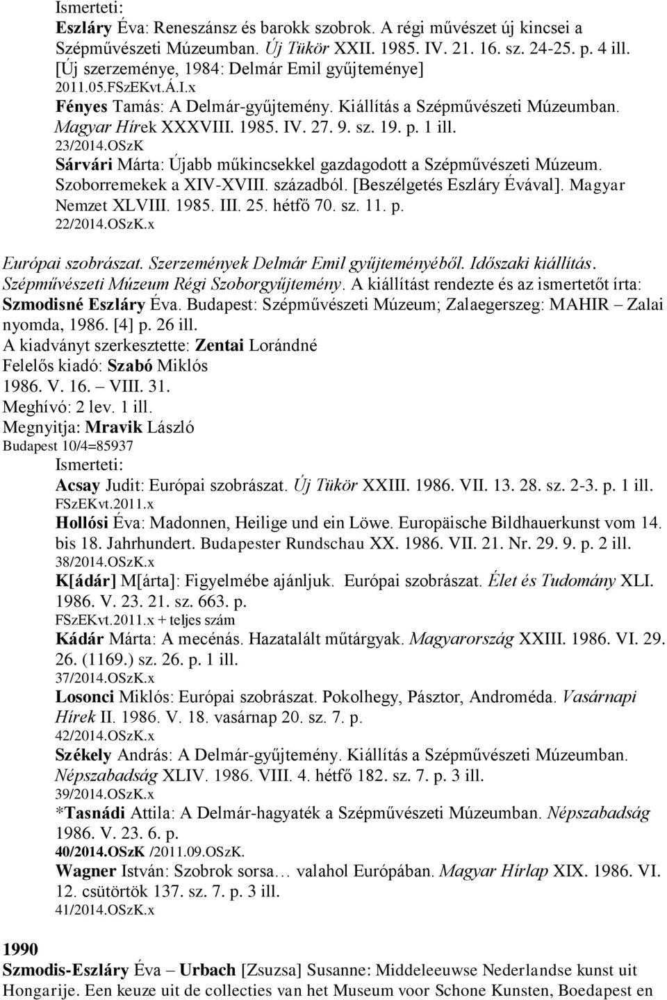 23/2014.OSzK Sárvári Márta: Újabb műkincsekkel gazdagodott a Szépművészeti Múzeum. Szoborremekek a XIV-XVIII. századból. [Beszélgetés Eszláry Évával]. Magyar Nemzet XLVIII. 1985. III. 25. hétfő 70.