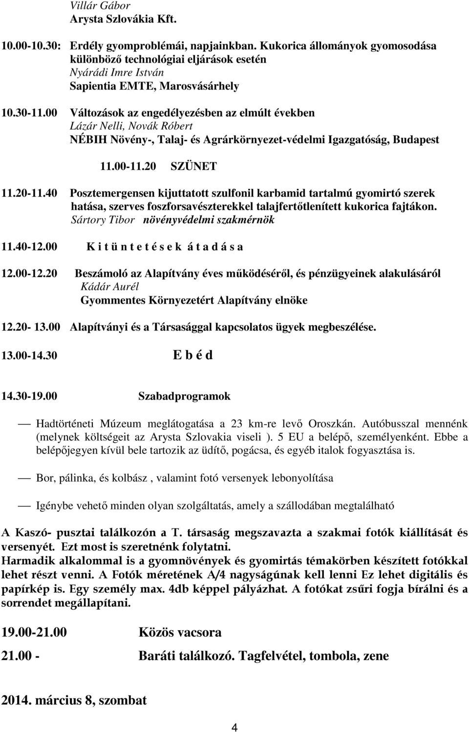 00 Változások az engedélyezésben az elmúlt években Lázár Nelli, Novák Róbert NÉBIH Növény-, Talaj- és Agrárkörnyezet-védelmi Igazgatóság, Budapest 11.00-11.20 SZÜNET 11.20-11.