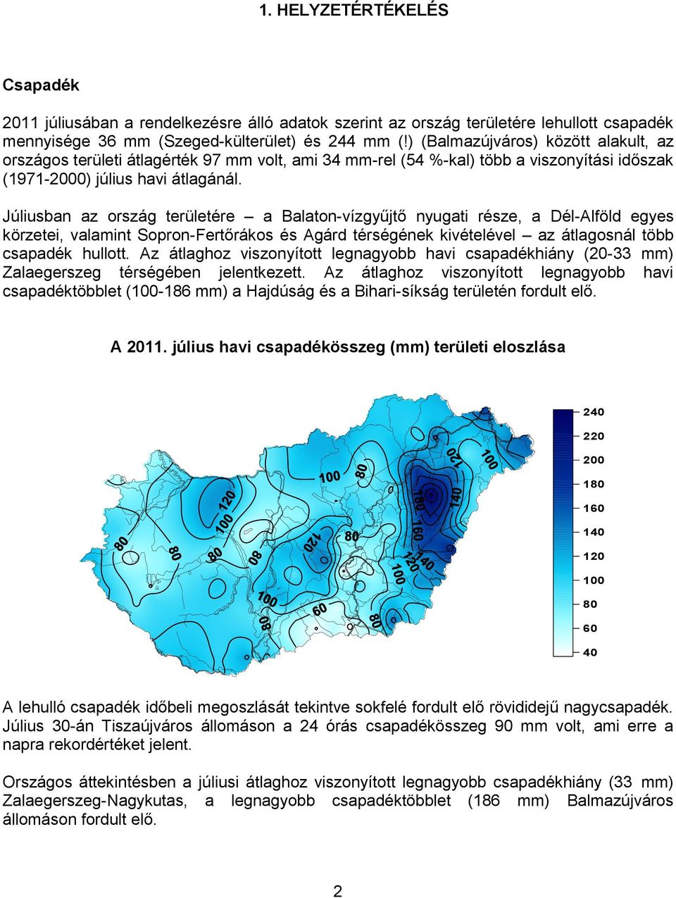 Júliusban az ország területére a Balaton-vízgyűjtő nyugati része, a Dél-Alföld egyes körzetei, valamint Sopron-Fertőrákos és Agárd térségének kivételével az átlagosnál több csapadék hullott.