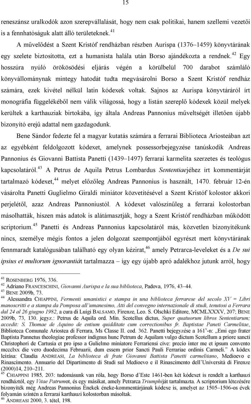 42 Egy hosszúra nyúló örökösödési eljárás végén a körülbelül 700 darabot számláló könyvállománynak mintegy hatodát tudta megvásárolni Borso a Szent Kristóf rendház számára, ezek kivétel nélkül latin