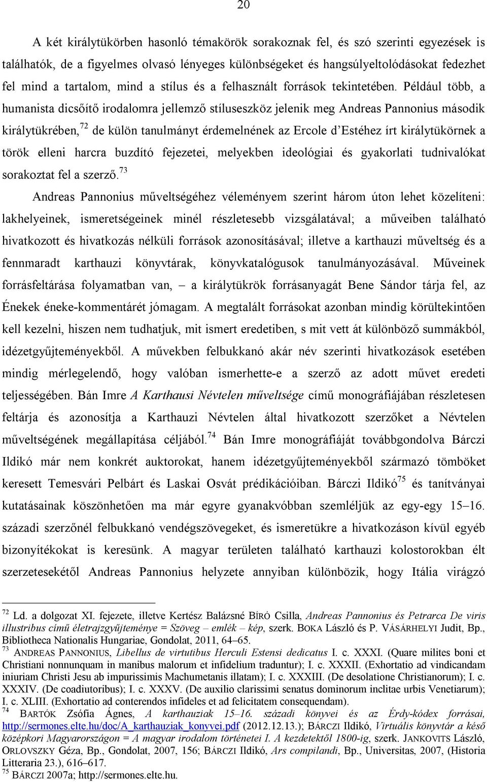 Például több, a humanista dicsőítő irodalomra jellemző stíluseszköz jelenik meg Andreas Pannonius második királytükrében, 72 de külön tanulmányt érdemelnének az Ercole d Estéhez írt királytükörnek a