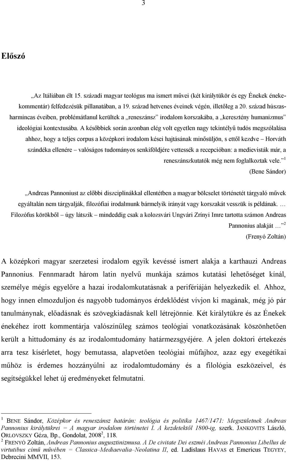 A későbbiek során azonban elég volt egyetlen nagy tekintélyű tudós megszólalása ahhoz, hogy a teljes corpus a középkori irodalom kései hajtásának minősüljön, s ettől kezdve Horváth szándéka ellenére