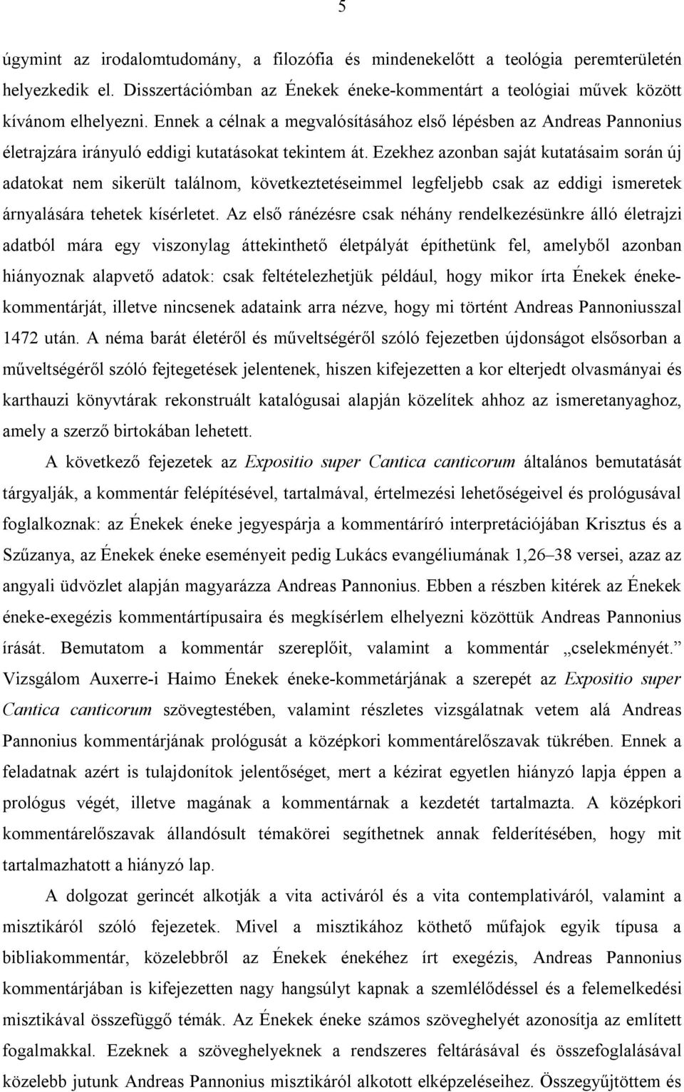 Ezekhez azonban saját kutatásaim során új adatokat nem sikerült találnom, következtetéseimmel legfeljebb csak az eddigi ismeretek árnyalására tehetek kísérletet.