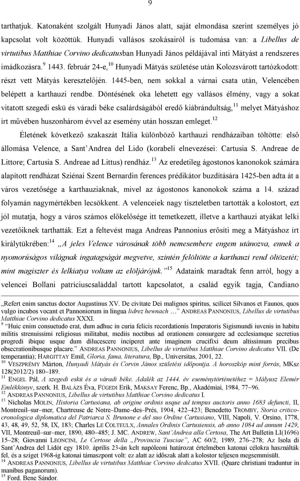 február 24-e, 10 Hunyadi Mátyás születése után Kolozsvárott tartózkodott: részt vett Mátyás keresztelőjén. 1445-ben, nem sokkal a várnai csata után, Velencében belépett a karthauzi rendbe.