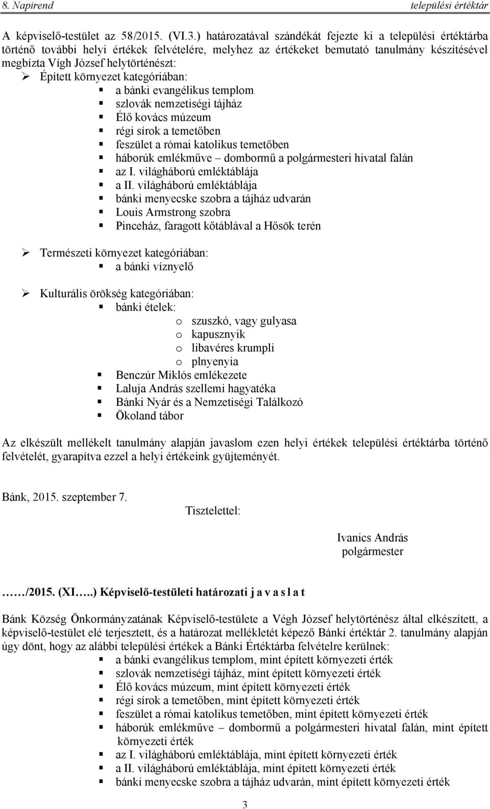 Épített környezet kategóriában: a bánki evangélikus templom szlovák nemzetiségi tájház Élő kovács múzeum régi sírok a temetőben feszület a római katolikus temetőben háborúk emlékműve dombormű a