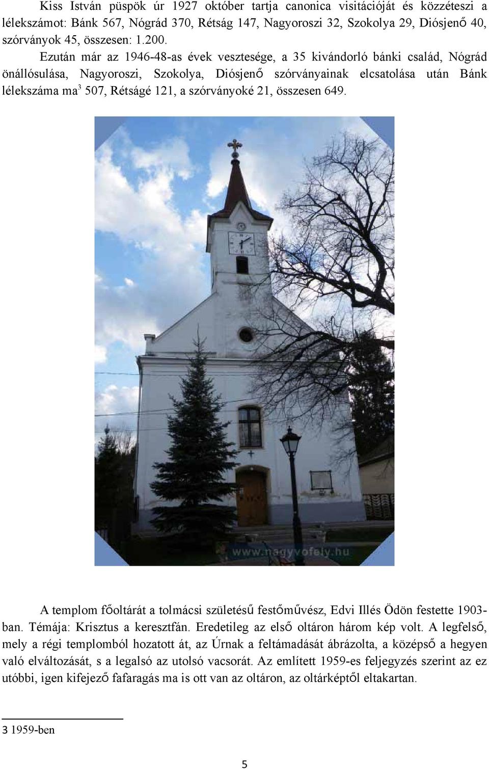 szórványoké 21, összesen 649. A templom főoltárát a tolmácsi születés ű festőművész, Edvi Illés Ödön festette 1903- ban. Témája: Krisztus a keresztfán. Eredetileg az els ő oltáron három kép volt.