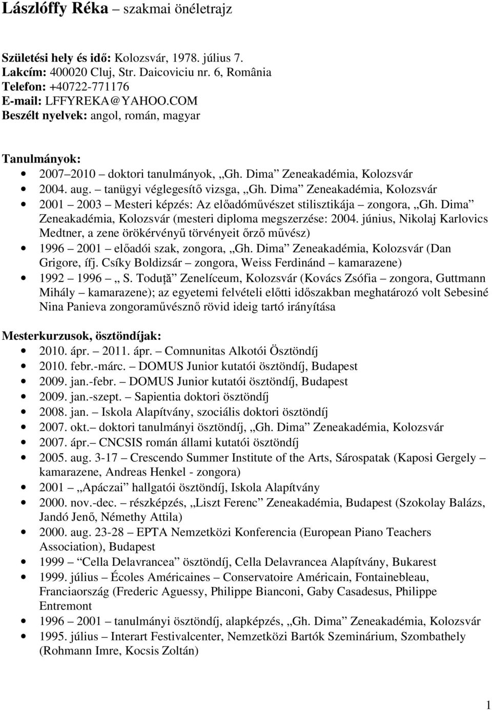 Dima Zeneakadémia, Kolozsvár 2001 2003 Mesteri képzés: Az előadóművészet stilisztikája zongora, Gh. Dima Zeneakadémia, Kolozsvár (mesteri diploma megszerzése: 2004.