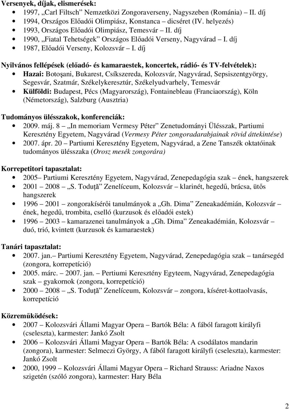 díj Nyilvános fellépések (előadó- és kamaraestek, koncertek, rádió- és TV-felvételek): Hazai: Botoşani, Bukarest, Csíkszereda, Kolozsvár, Nagyvárad, Sepsiszentgyörgy, Segesvár, Szatmár,