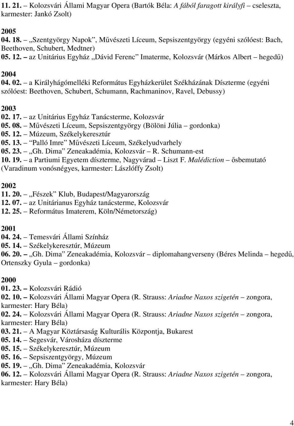 02. a Királyhágómelléki Református Egyházkerület Székházának Díszterme (egyéni szólóest: Beethoven, Schubert, Schumann, Rachmaninov, Ravel, Debussy) 2003 02. 17.