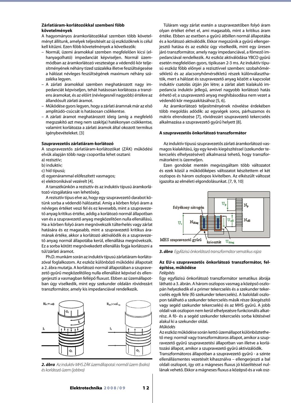 Normál üzemmódban az áramkorlátozó vesztesége a védendő kör teljesítményének néhány tized százaléka illetve feszültségesése a hálózat névleges feszültségének maximum néhány százaléka legyen.