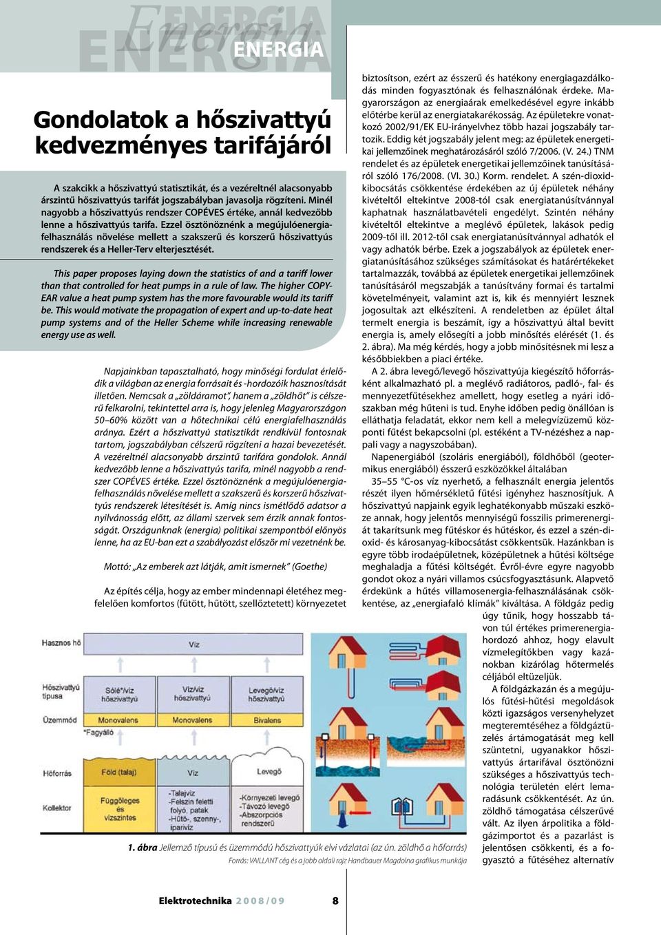 Ezzel ösztönöznénk a megújulóenergiafelhasználás növelése mellett a szakszerű és korszerű hőszivattyús rendszerek és a Heller-Terv elterjesztését.