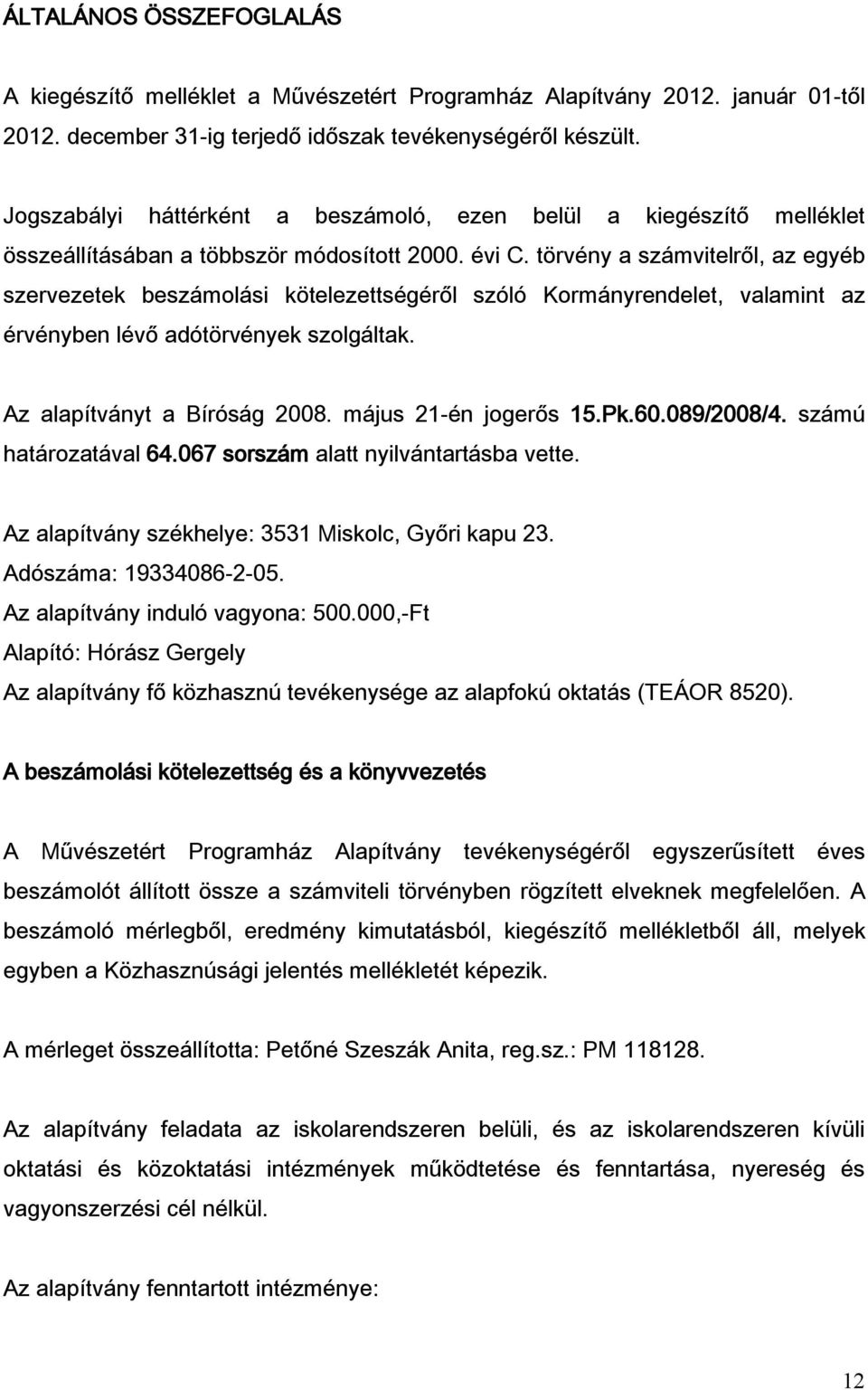 törvény a számvitelről, az egyéb szervezetek beszámolási kötelezettségéről szóló Kormányrendelet, valamint az érvényben lévő adótörvények szolgáltak. Az alapítványt a Bíróság 2008.