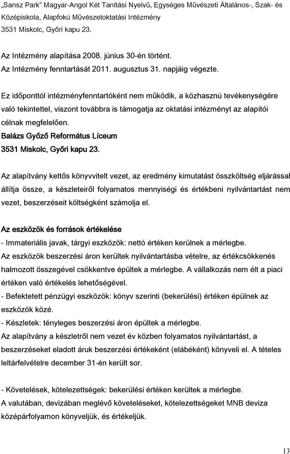 Ez időponttól intézményfenntartóként nem működik, a közhasznú tevékenységére való tekintettel, viszont továbbra is támogatja az oktatási intézményt az alapítói célnak megfelelően.