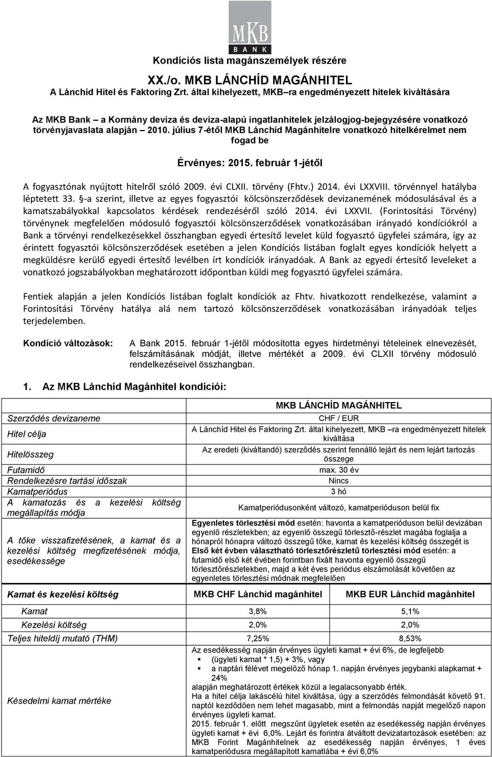 július 7-étől MKB Lánchíd Magánhitelre vonatkozó hitelkérelmet nem fogad be Érvényes: 2015. február 1-jétől A fogyasztónak nyújtott hitelről szóló 2009. évi CLXII. törvény (Fhtv.) 2014. évi LXXVIII.