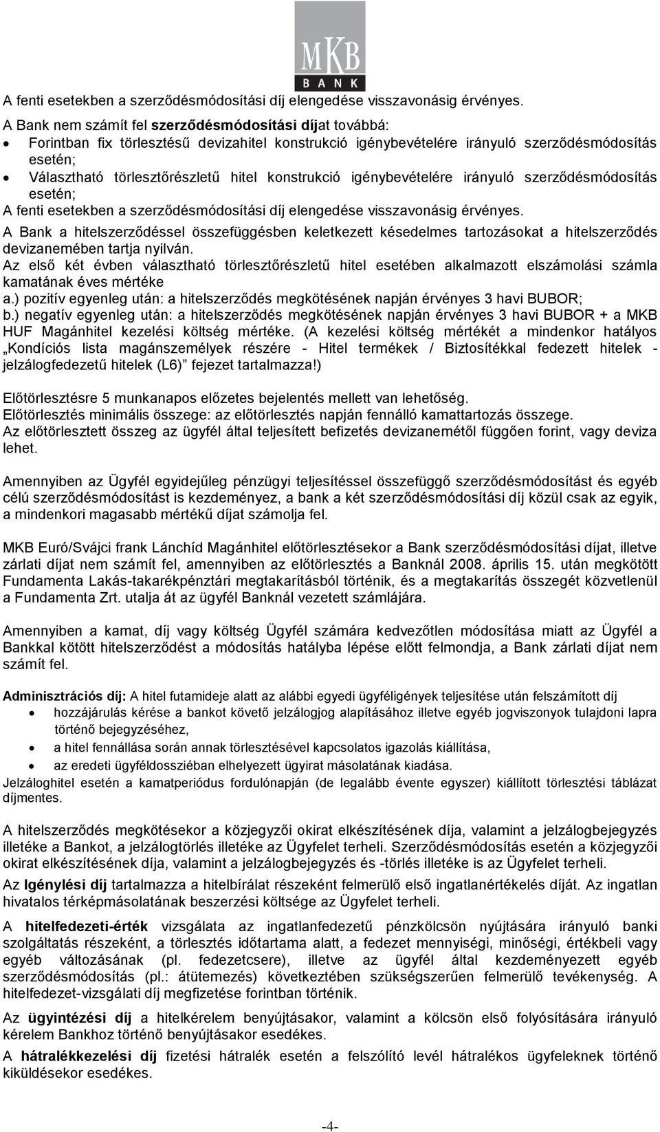 igénybevételére irányuló szerződésmódosítás  A Bank a hitelszerződéssel összefüggésben keletkezett késedelmes tartozásokat a hitelszerződés devizanemében tartja nyilván.