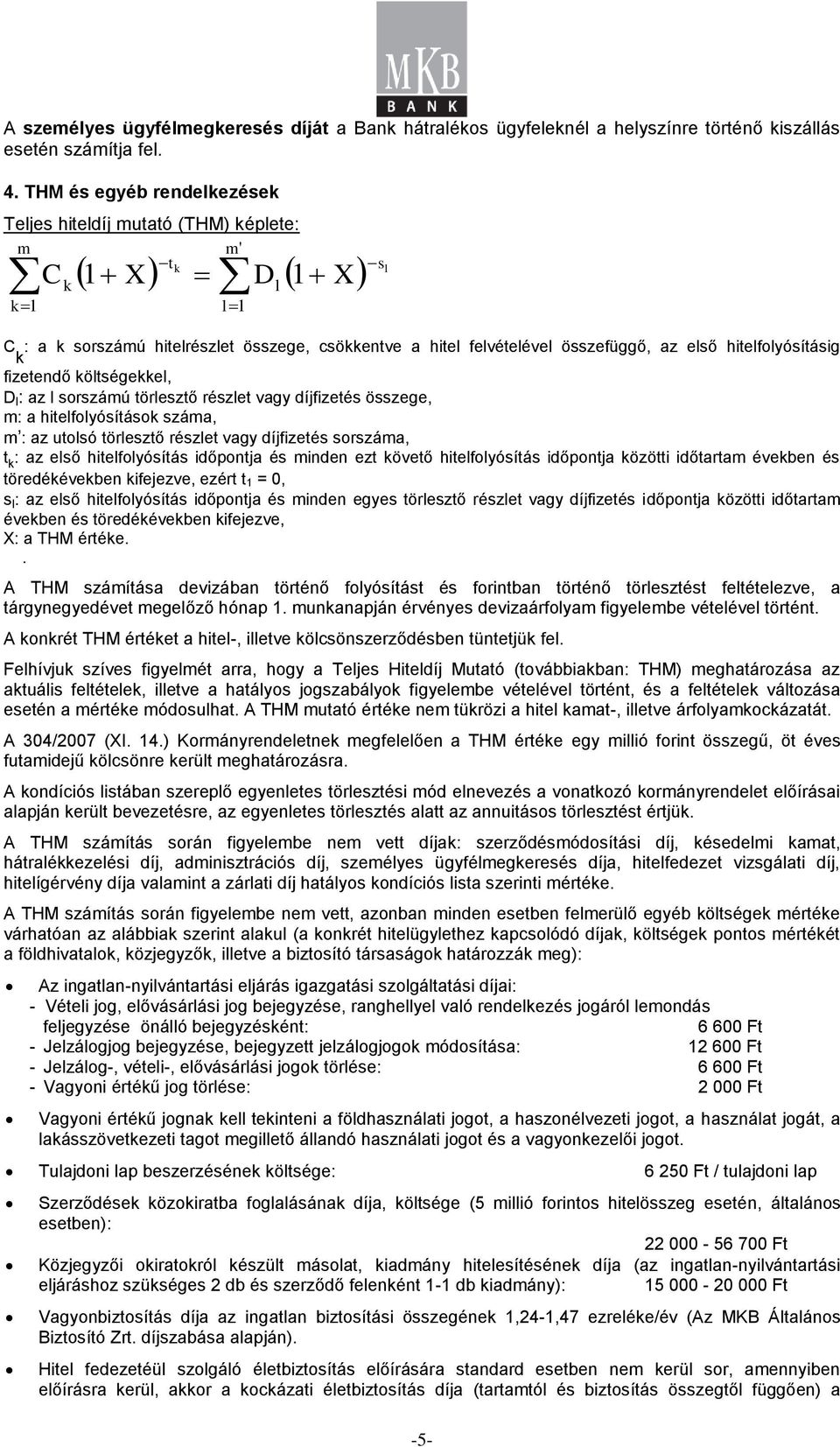 hitelfolyósításig fizetendő költségekkel, D l : az l sorszámú törlesztő részlet vagy díjfizetés összege, m: a hitelfolyósítások száma, m : az utolsó törlesztő részlet vagy díjfizetés sorszáma, t k :