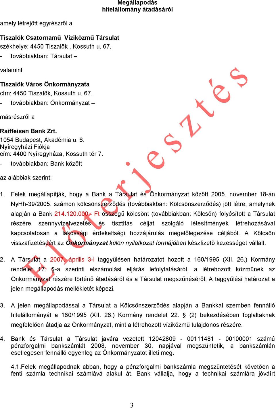 - továbbiakban: Bank között az alábbiak szerint: 1. Felek megállapítják, hogy a Bank a Társulat és Önkormányzat között 2005. november 18-án NyHh-39/2005.