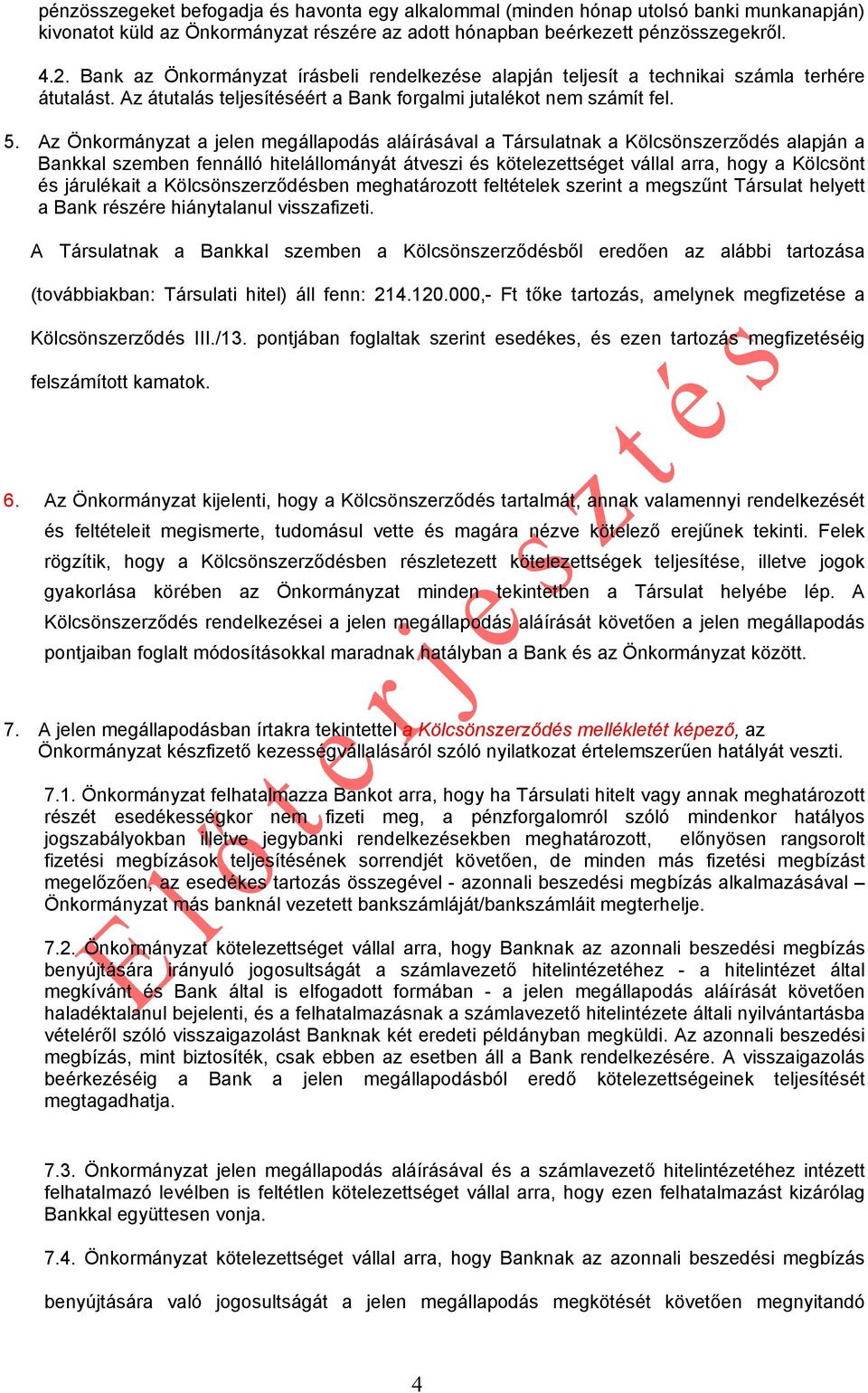 Az Önkormányzat a jelen megállapodás aláírásával a Társulatnak a Kölcsönszerződés alapján a Bankkal szemben fennálló hitelállományát átveszi és kötelezettséget vállal arra, hogy a Kölcsönt és