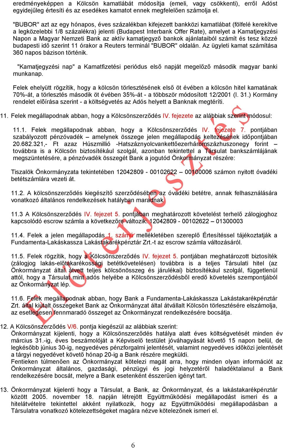 Magyar Nemzeti Bank az aktív kamatjegyző bankok ajánlataiból számít és tesz közzé budapesti idő szerint 11 órakor a Reuters terminál "BUBOR" oldalán.