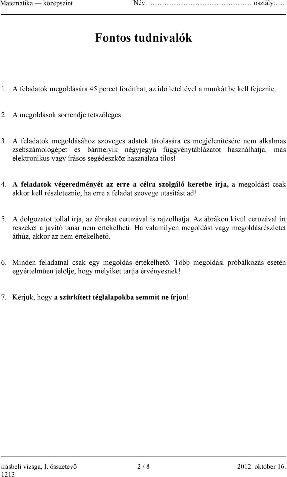 használata tilos! 4. A feladatok végeredményét az erre a célra szolgáló keretbe írja, a megoldást csak akkor kell részleteznie, ha erre a feladat szövege utasítást ad! 5.