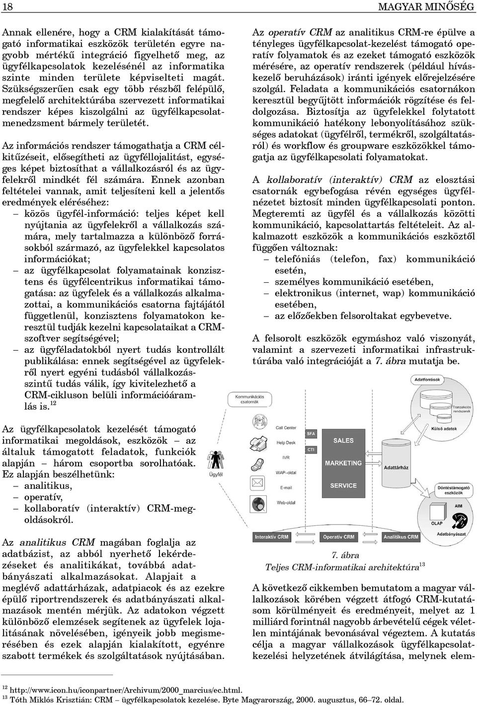 Szükségszerûen csak egy több részbõl felépülõ, megfelelõ architektúrába szervezett informatikai rendszer képes kiszolgálni az ügyfélkapcsolatmenedzsment bármely területét.