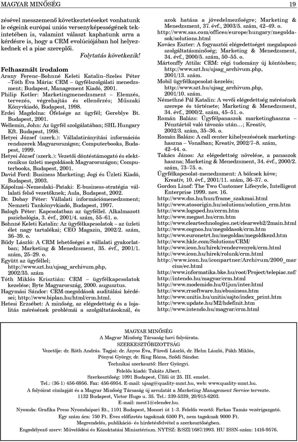 Felhasznált irodalom Arany Ferenc Bohnné Keleti Katalin Szeles Péter Tóth Éva Mária: CRM ügyfélszolgálati menedzsment; Budapest, Management Kiadó, 2001.