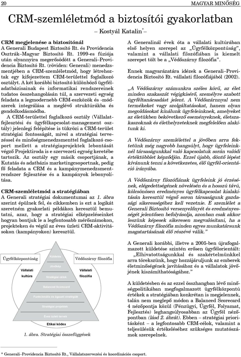 (röviden: Generali) menedzsmentjében a CRM-szemléletmód, hogy létrehoztak egy kifejezettem CRM-területtel foglalkozó osztályt.