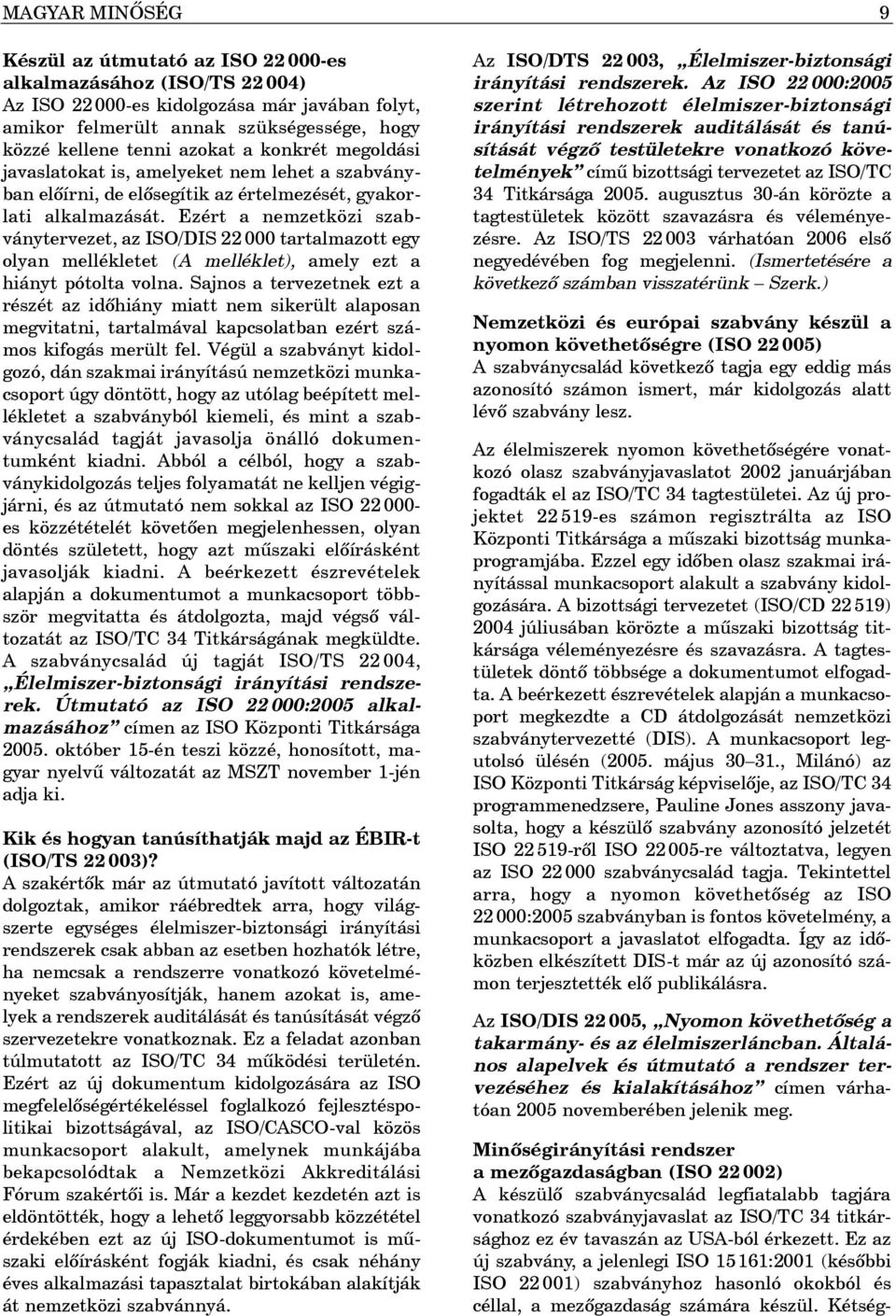 Ezért a nemzetközi szabványtervezet, az ISO/DIS 22 000 tartalmazott egy olyan mellékletet (A melléklet), amely ezt a hiányt pótolta volna.