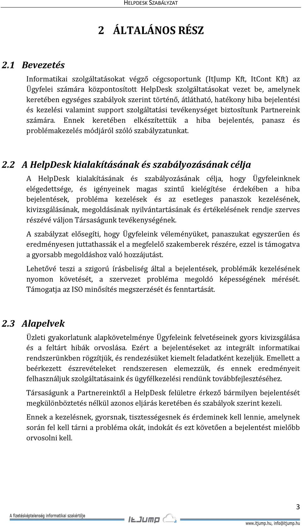 szerint történő, átlátható, hatékony hiba bejelentési és kezelési valamint support szolgáltatási tevékenységet biztosítunk Partnereink számára.