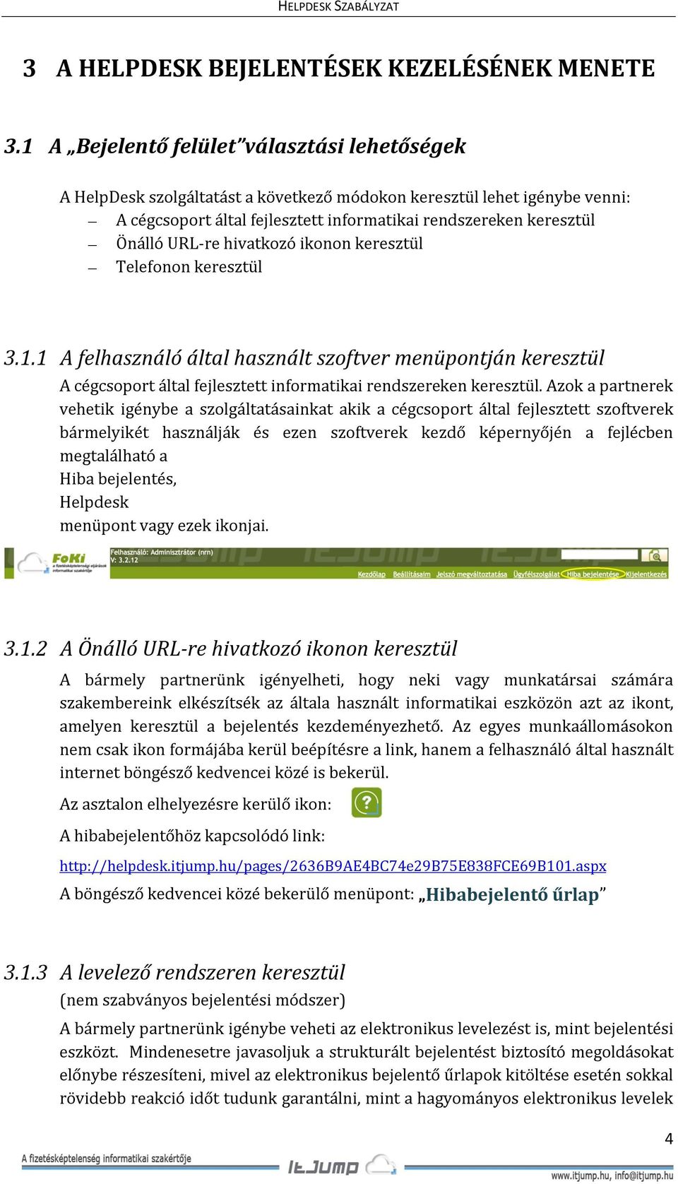 URL-re hivatkozó ikonon keresztül Telefonon keresztül 3.1.1 A felhasználó által használt szoftver menüpontján keresztül A cégcsoport által fejlesztett informatikai rendszereken keresztül.