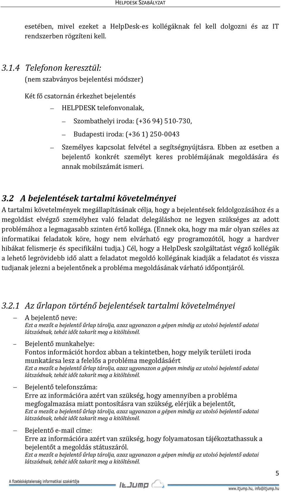 Személyes kapcsolat felvétel a segítségnyújtásra. Ebben az esetben a bejelentő konkrét személyt keres problémájának megoldására és annak mobilszámát ismeri. 3.