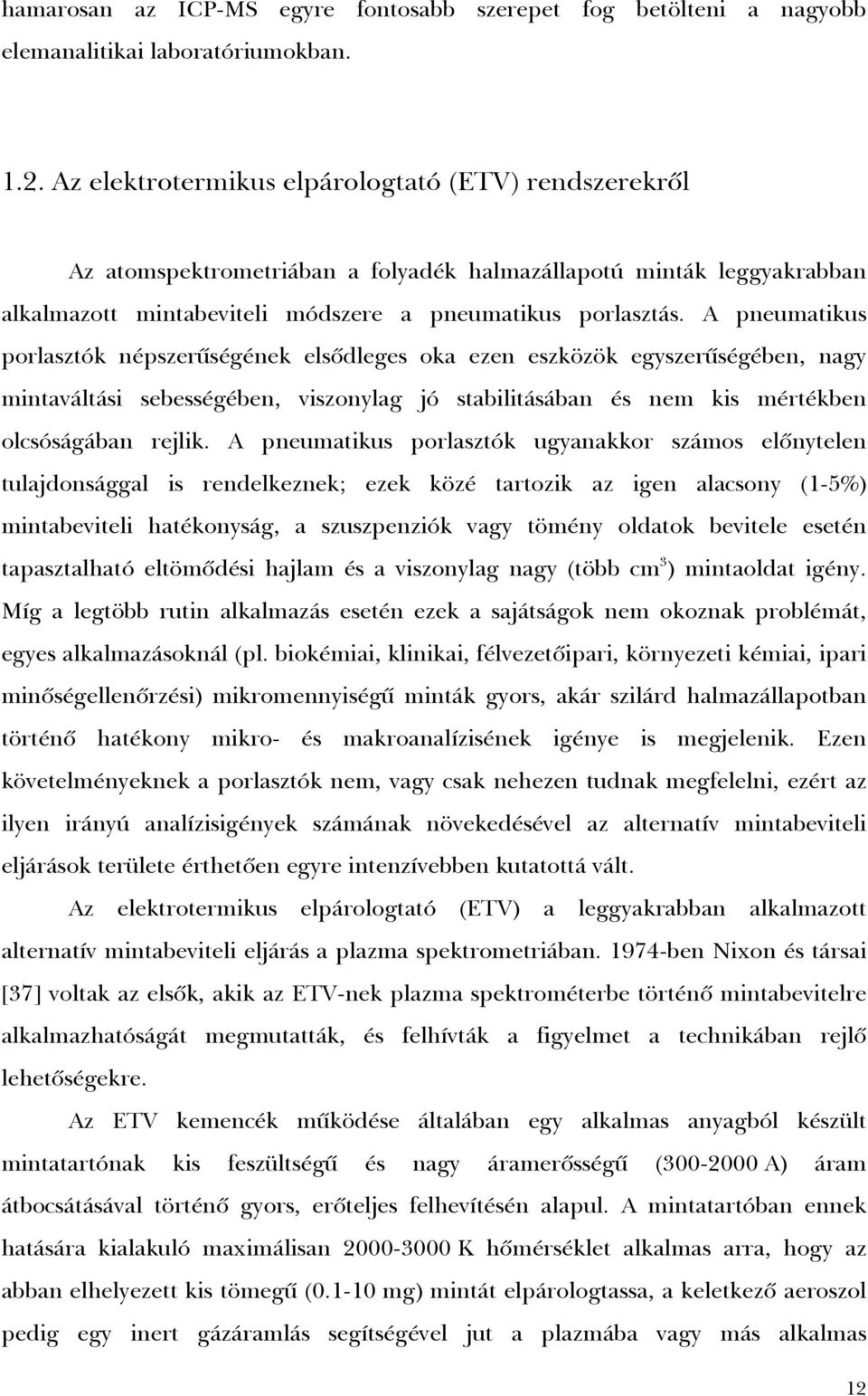 A pneumatikus porlasztók népszerûségének elsõdleges oka ezen eszközök egyszerûségében, nagy mintaváltási sebességében, viszonylag jó stabilitásában és nem kis mértékben olcsóságában rejlik.