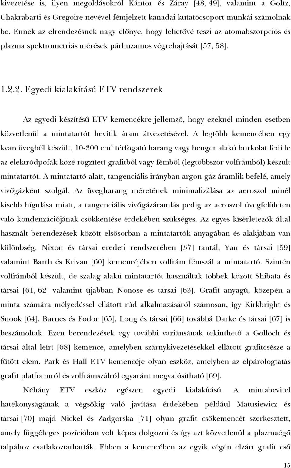 2. Egyedi kialakítású ETV rendszerek Az egyedi készítésû ETV kemencékre jellemzõ, hogy ezeknél minden esetben közvetlenül a mintatartót hevítik áram átvezetésével.