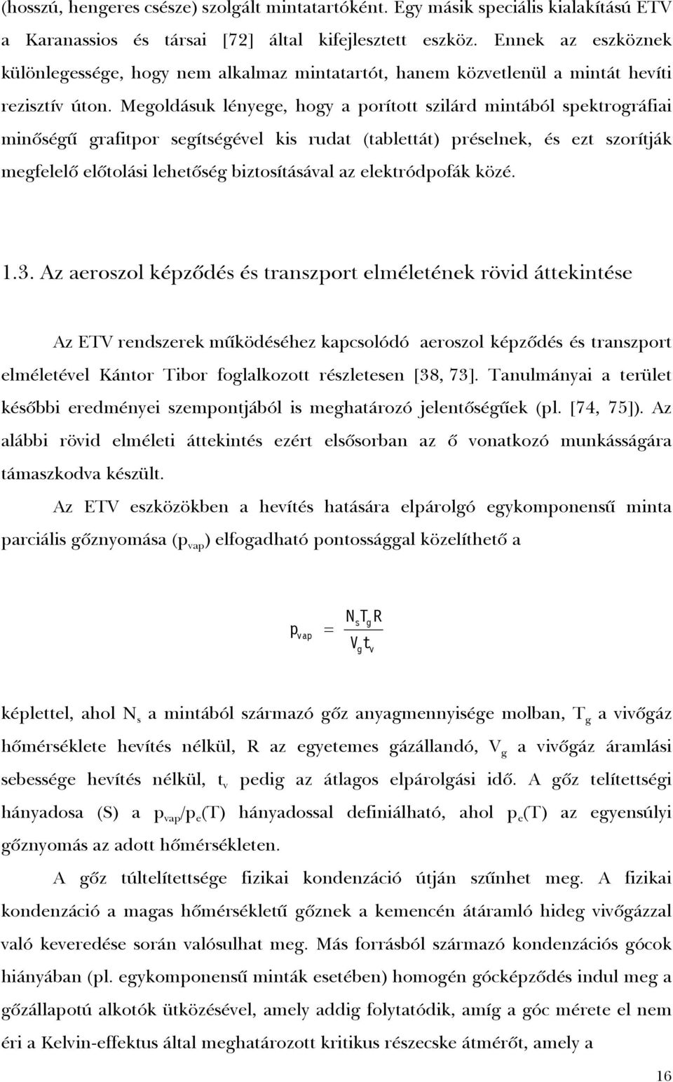 Megoldásuk lényege, hogy a porított szilárd mintából spektrográfiai minõségû grafitpor segítségével kis rudat (tablettát) préselnek, és ezt szorítják megfelelõ elõtolási lehetõség biztosításával az