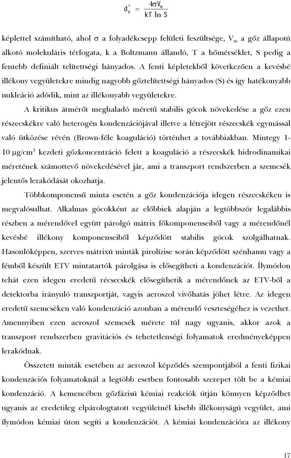 A fenti képletekbõl következõen a kevésbé illékony vegyületekre mindig nagyobb gõztelítettségi hányados (S) és így hatékonyabb nukleáció adódik, mint az illékonyabb vegyületekre.