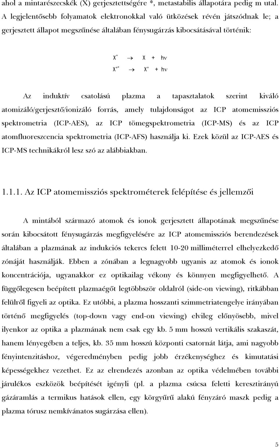 csatolású plazma a tapasztalatok szerint kiváló atomizáló/gerjesztõ/ionizáló forrás, amely tulajdonságot az ICP atomemissziós spektrometria (ICP-AES), az ICP tömegspektrometria (ICP-MS) és az ICP