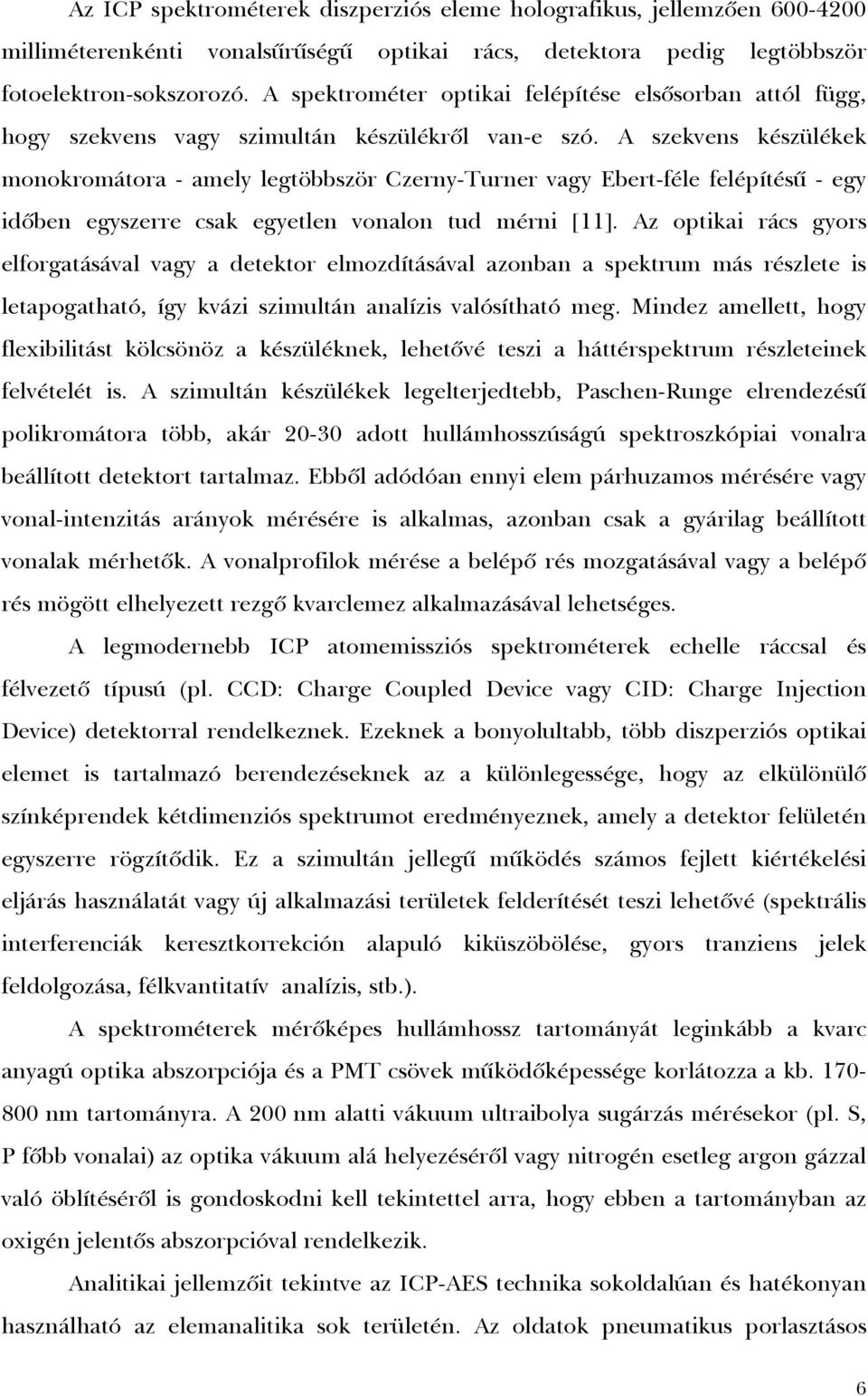 A szekvens készülékek monokromátora - amely legtöbbször Czerny-Turner vagy Ebert-féle felépítésû - egy idõben egyszerre csak egyetlen vonalon tud mérni [11].