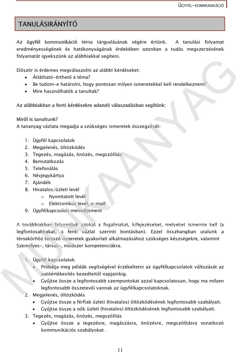 Először is érdemes megválaszolni az alábbi kérdéseket: Átlátható-érthető a téma? Be tudom-e határolni, hogy pontosan milyen ismeretekkel kell rendelkeznem? Mire használhatók a tanultak?