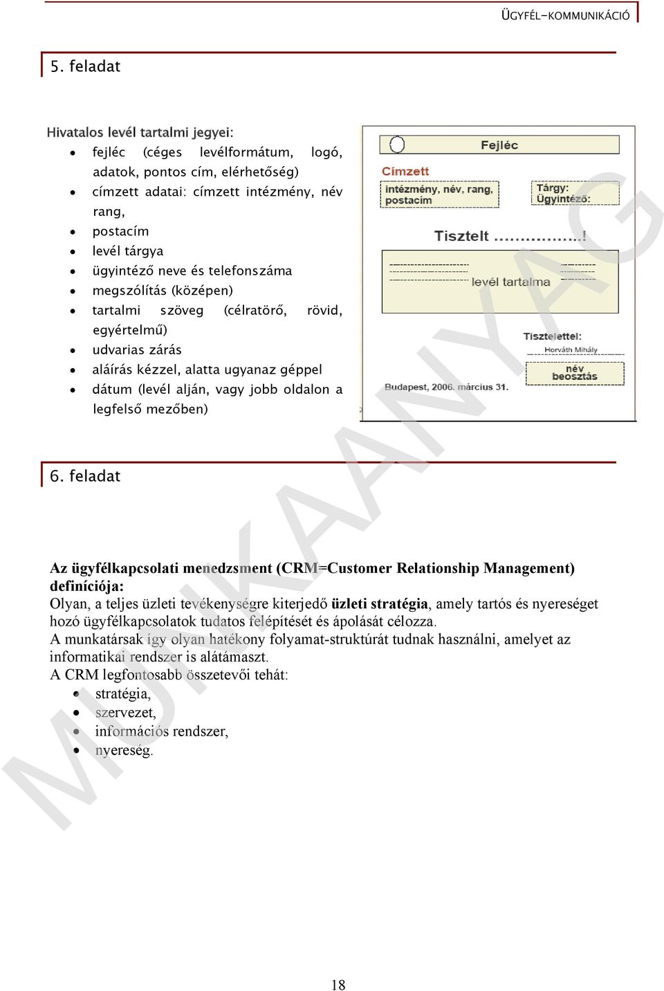 feladat Az ügyfélkapcsolati menedzsment (CRM=Customer Relationship Management) definíciója: Olyan, a teljes üzleti tevékenységre kiterjedő üzleti stratégia, amely tartós és nyereséget hozó