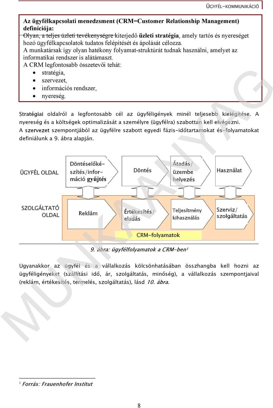 A CRM legfontosabb összetevői tehát: stratégia, szervezet, információs rendszer, nyereség. Stratégiai oldalról a legfontosabb cél az ügyféligények minél teljesebb kielégítése.