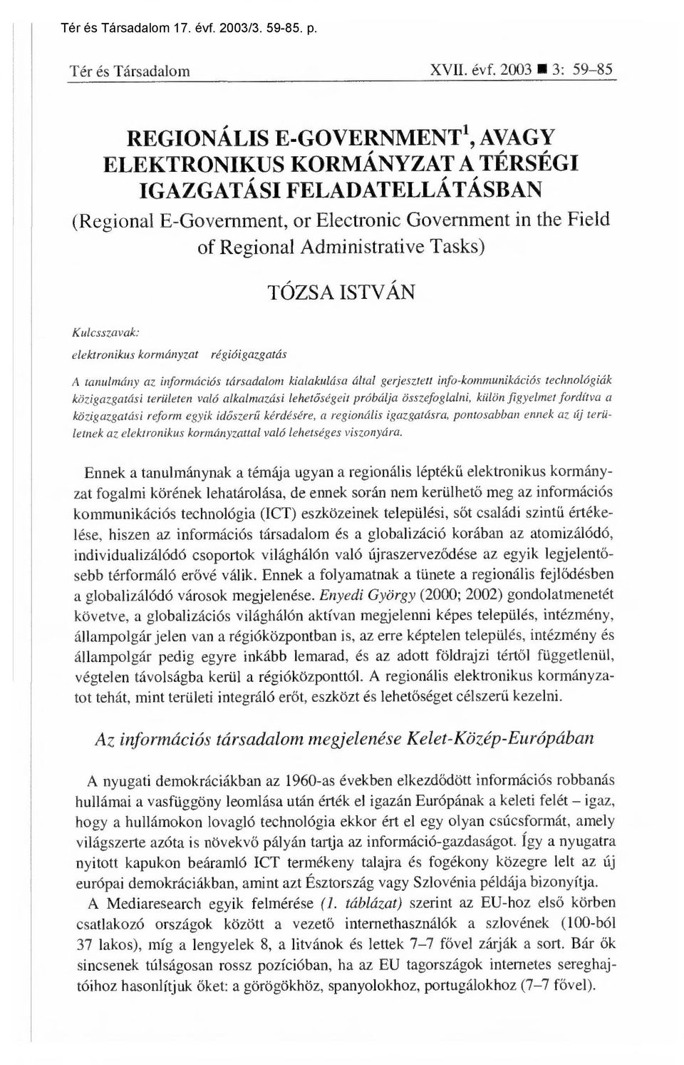 Tasks) TÓZSA ISTVÁN Kulcsszavak: elektronikus kormányzat régióigazgatás A tanulmány az információs társadalom kialakulása által gerjesztett info-kommunikációs technológiák közigazgatási területen