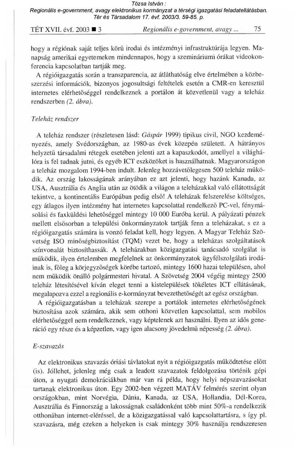 A régióigazgatás során a transzparencia, az átláthatóság elve értelmében a közbeszerzési információk, bizonyos jogosultsági feltételek esetén a CMR-en keresztül internetes elérhet őséggel