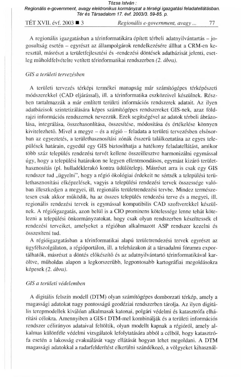 területfejlesztési és -rendezési döntések adatbázisát jelenti, esetleg műholdfelvételre vetített térinformatikai rendszerben (2. ábra).